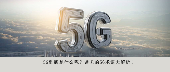 5G到底是什么呢？常見的5G術(shù)語大解析！
